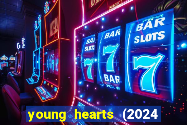 young hearts (2024 assistir online gratis)